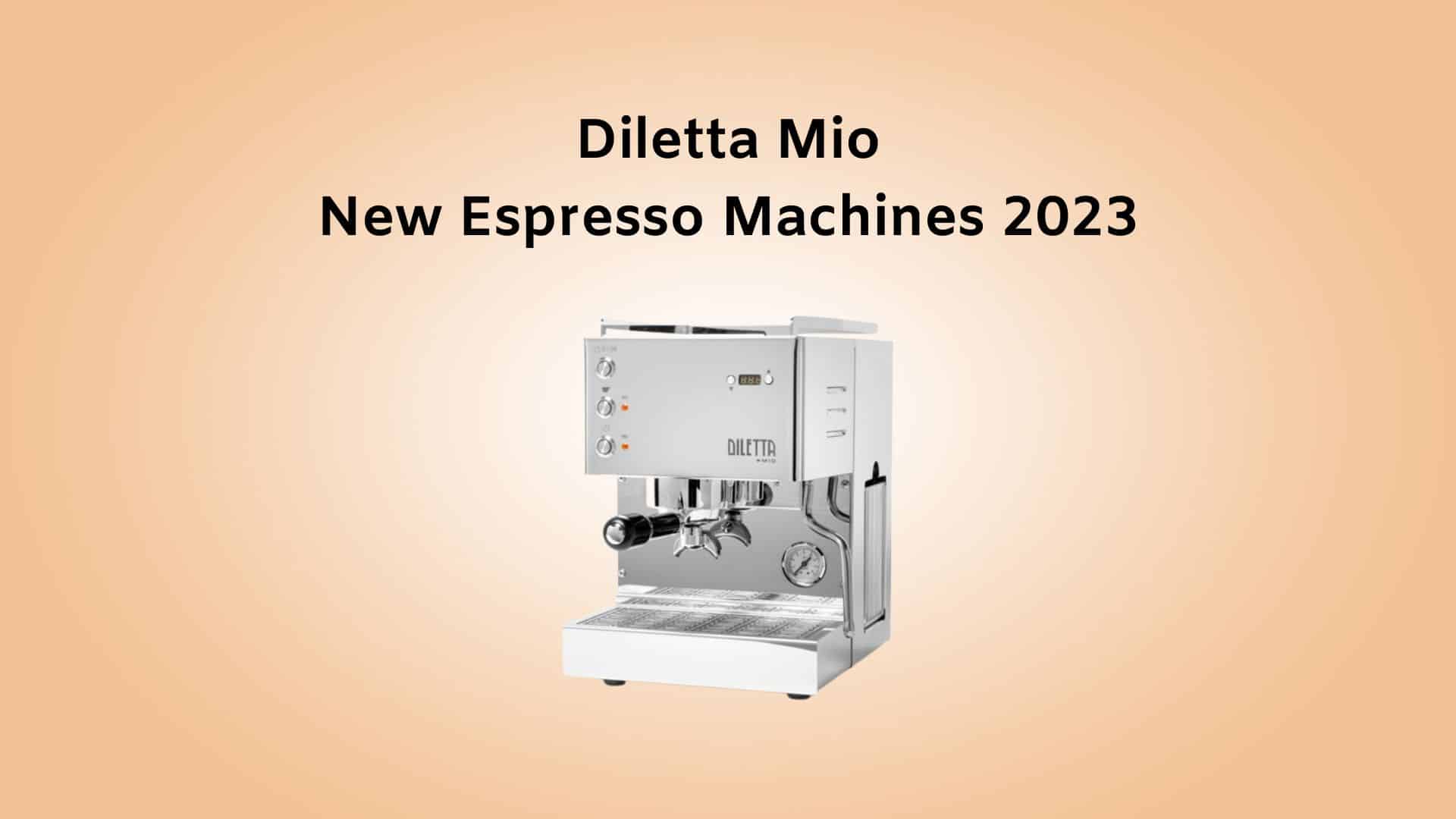 Diletta Mio New Espresso Machines 2023