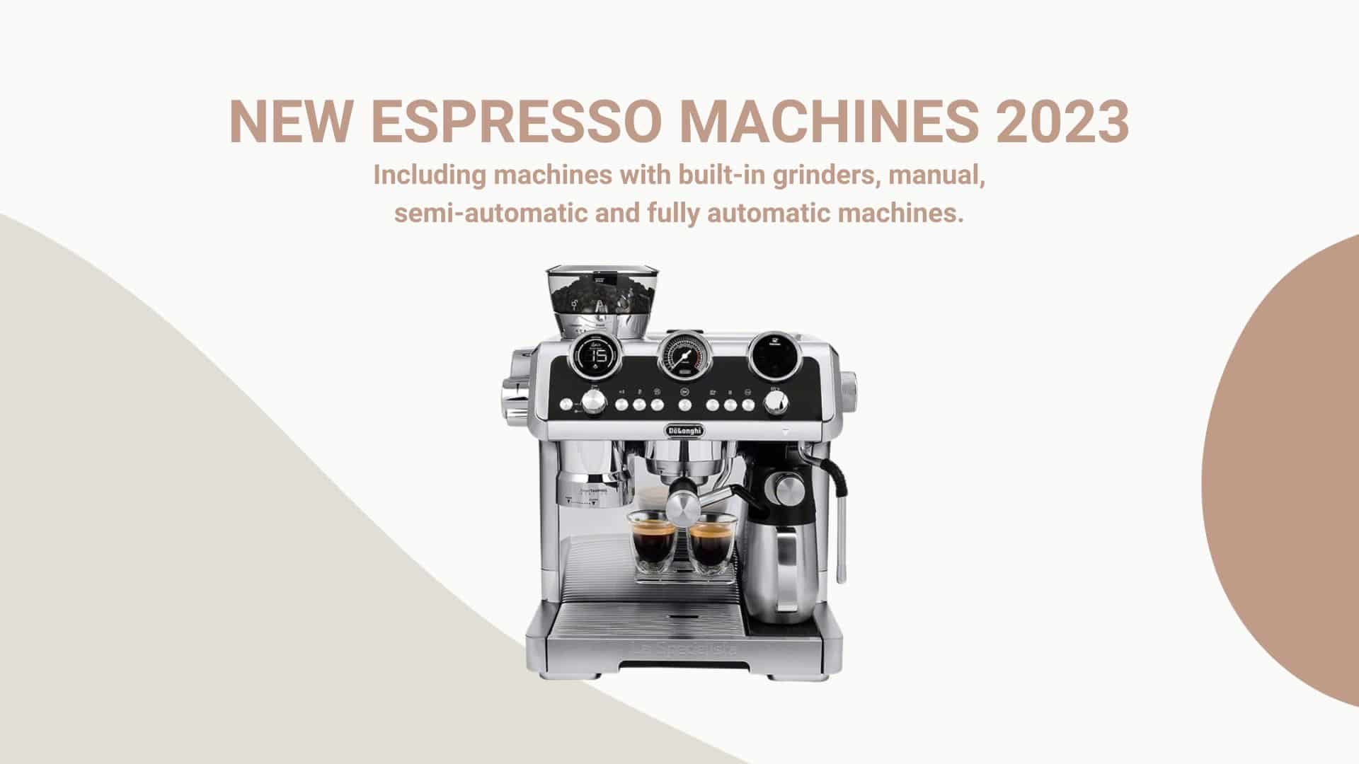 New espresso machines 2023, including machines with built-in grinders, manual, semi-automatic and fully automatic coffee machines